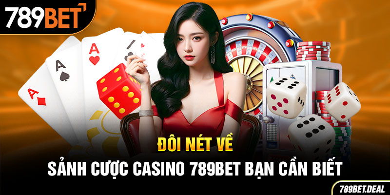 Đôi nét về sảnh cược casino 789BET bạn cần biết