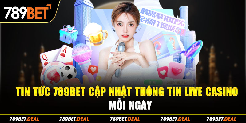 Tin tức 789bet cập nhật thông tin live casino mỗi ngày