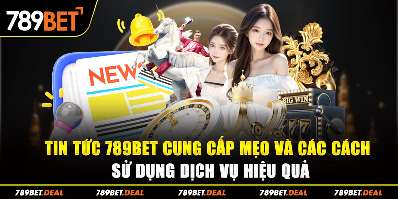 Tin tức 789bet cung cấp mẹo và các cách sử dụng dịch vụ hiệu quả