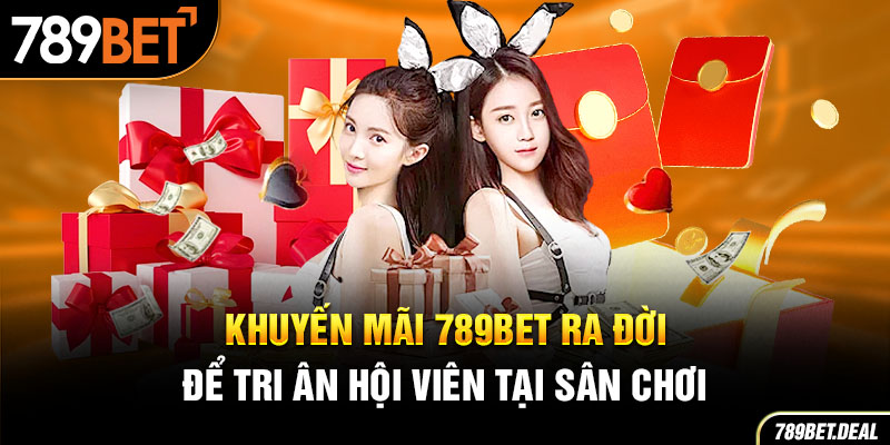 Khuyến mãi 789BET ra đời để tri ân hội viên tại sân chơi