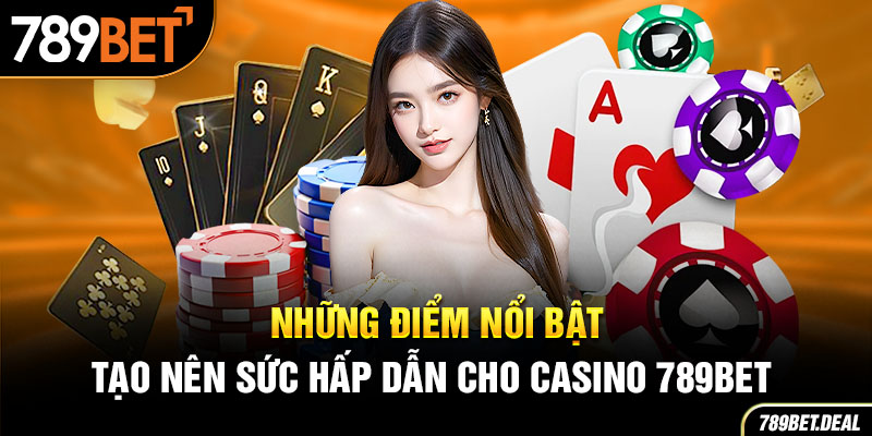 Những điểm nổi bật tạo nên sức hấp dẫn cho casino 789BET 