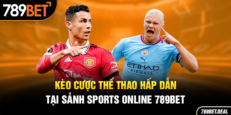 Kèo cược thể thao hấp dẫn tại sảnh sports online 789bet