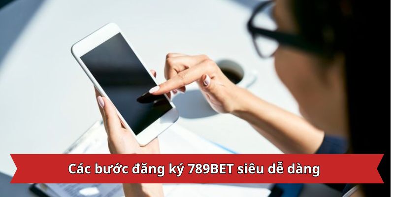 cac-buoc-dang-ky-789bet-sieu-de-dang