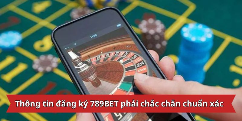 thong-tin-dang-ky-789bet-phai-chac-chan-chuan-xac